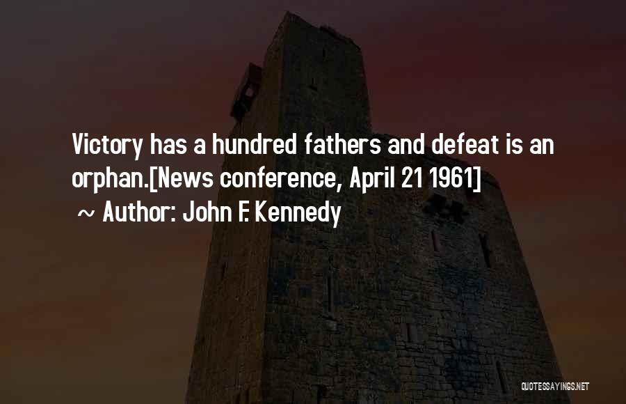 John F. Kennedy Quotes: Victory Has A Hundred Fathers And Defeat Is An Orphan.[news Conference, April 21 1961]