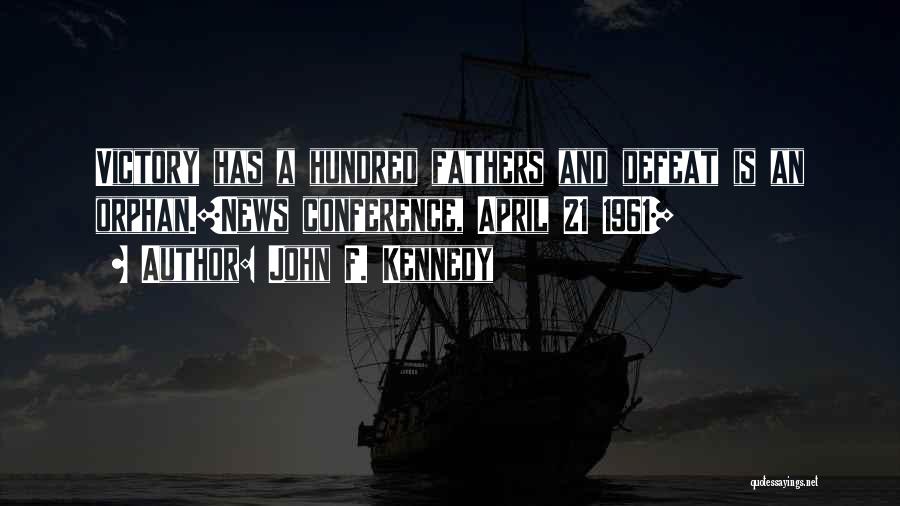 John F. Kennedy Quotes: Victory Has A Hundred Fathers And Defeat Is An Orphan.[news Conference, April 21 1961]