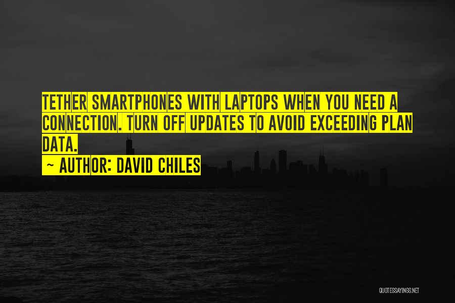 David Chiles Quotes: Tether Smartphones With Laptops When You Need A Connection. Turn Off Updates To Avoid Exceeding Plan Data.