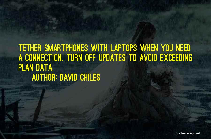 David Chiles Quotes: Tether Smartphones With Laptops When You Need A Connection. Turn Off Updates To Avoid Exceeding Plan Data.