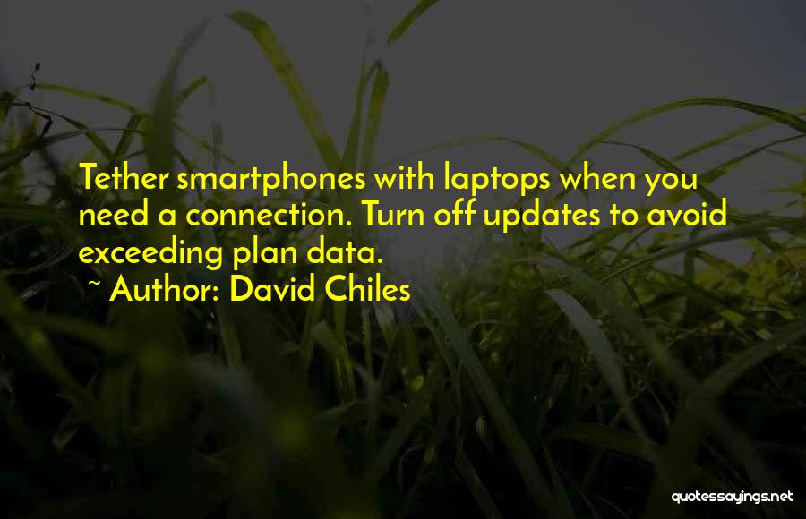 David Chiles Quotes: Tether Smartphones With Laptops When You Need A Connection. Turn Off Updates To Avoid Exceeding Plan Data.