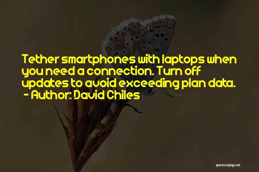 David Chiles Quotes: Tether Smartphones With Laptops When You Need A Connection. Turn Off Updates To Avoid Exceeding Plan Data.