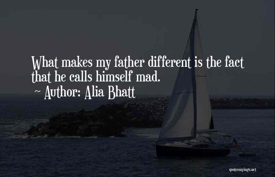 Alia Bhatt Quotes: What Makes My Father Different Is The Fact That He Calls Himself Mad.