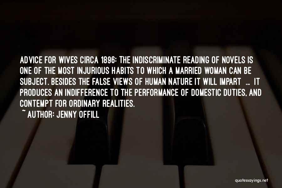 Jenny Offill Quotes: Advice For Wives Circa 1896: The Indiscriminate Reading Of Novels Is One Of The Most Injurious Habits To Which A