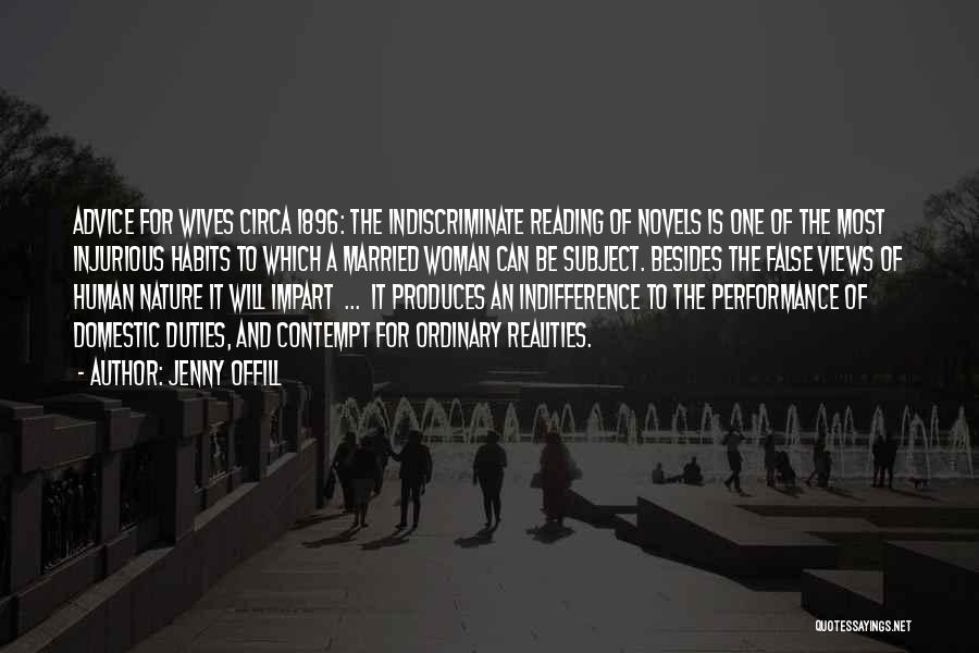 Jenny Offill Quotes: Advice For Wives Circa 1896: The Indiscriminate Reading Of Novels Is One Of The Most Injurious Habits To Which A