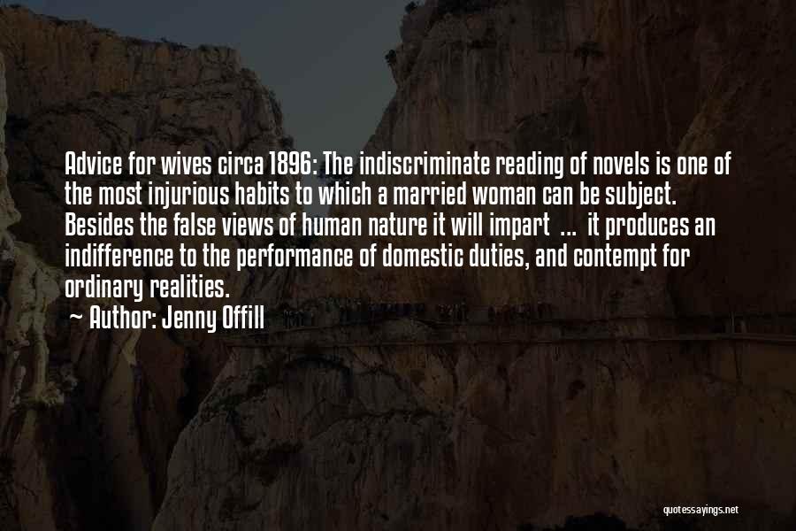 Jenny Offill Quotes: Advice For Wives Circa 1896: The Indiscriminate Reading Of Novels Is One Of The Most Injurious Habits To Which A