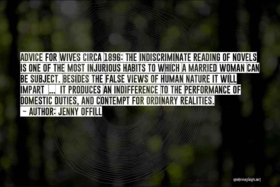 Jenny Offill Quotes: Advice For Wives Circa 1896: The Indiscriminate Reading Of Novels Is One Of The Most Injurious Habits To Which A