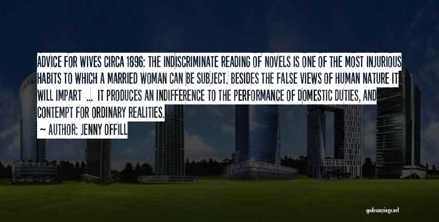 Jenny Offill Quotes: Advice For Wives Circa 1896: The Indiscriminate Reading Of Novels Is One Of The Most Injurious Habits To Which A