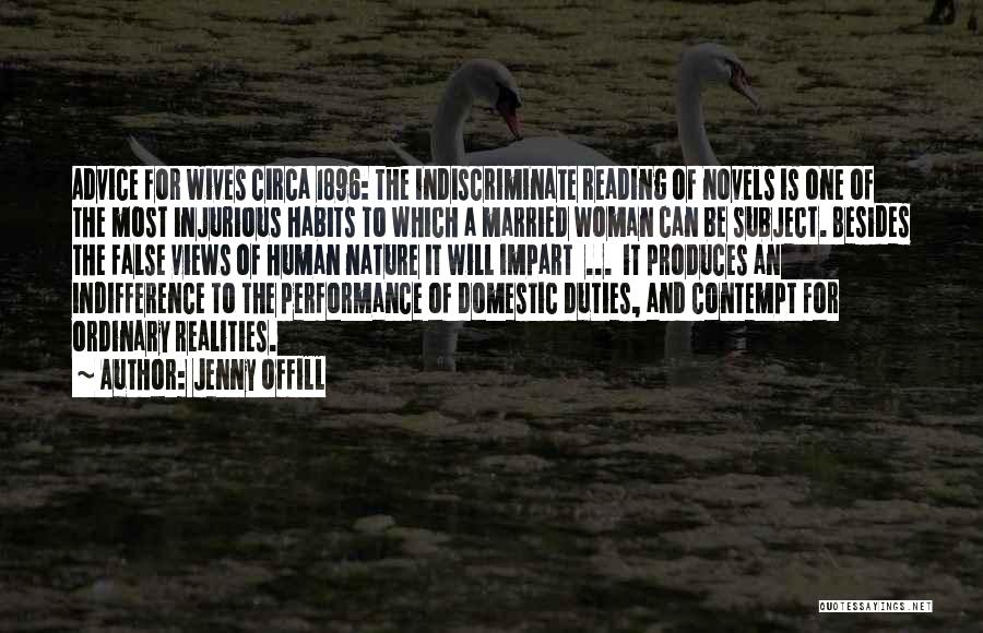 Jenny Offill Quotes: Advice For Wives Circa 1896: The Indiscriminate Reading Of Novels Is One Of The Most Injurious Habits To Which A