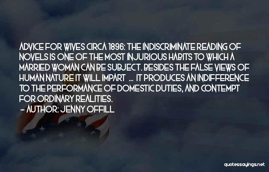 Jenny Offill Quotes: Advice For Wives Circa 1896: The Indiscriminate Reading Of Novels Is One Of The Most Injurious Habits To Which A