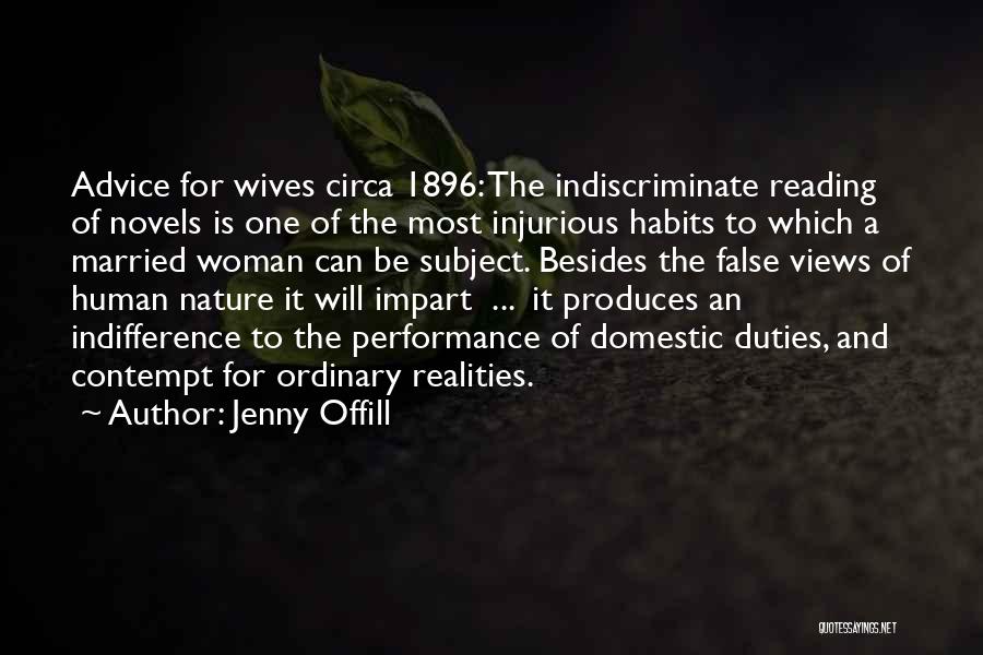 Jenny Offill Quotes: Advice For Wives Circa 1896: The Indiscriminate Reading Of Novels Is One Of The Most Injurious Habits To Which A