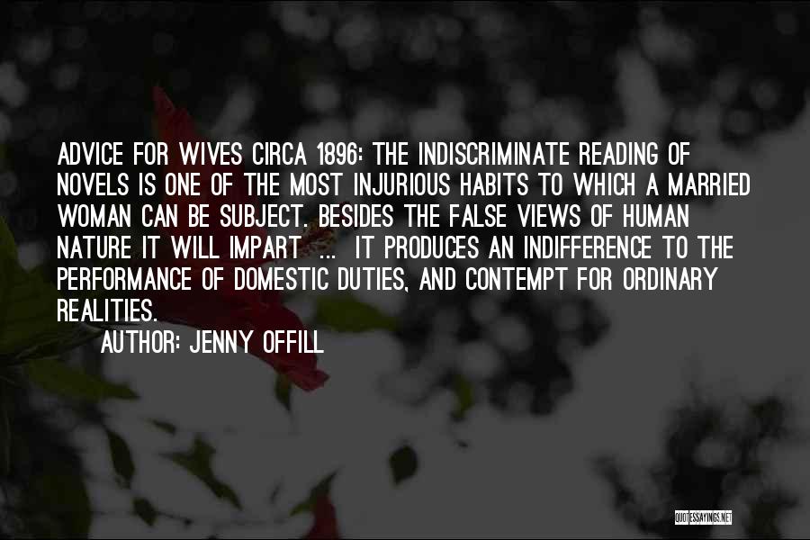 Jenny Offill Quotes: Advice For Wives Circa 1896: The Indiscriminate Reading Of Novels Is One Of The Most Injurious Habits To Which A