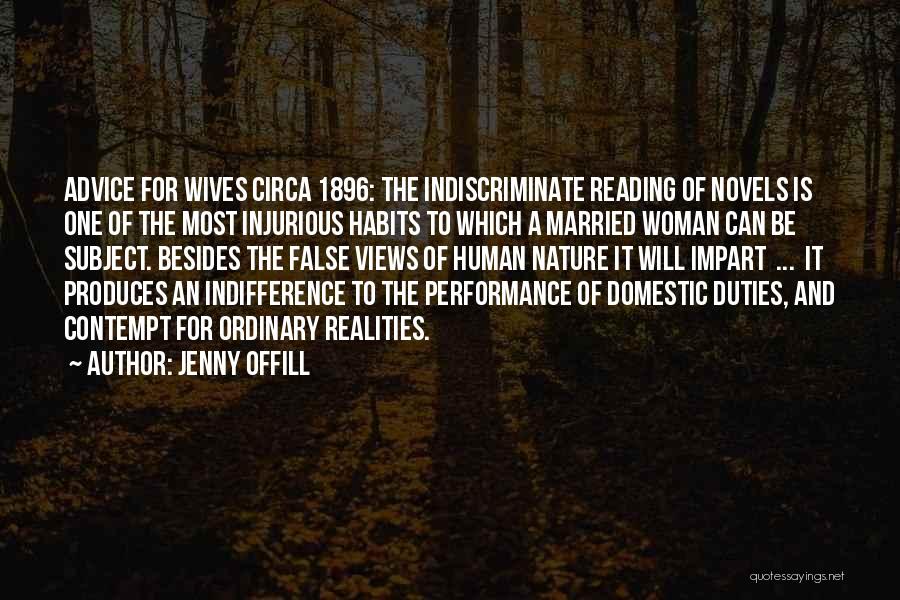 Jenny Offill Quotes: Advice For Wives Circa 1896: The Indiscriminate Reading Of Novels Is One Of The Most Injurious Habits To Which A