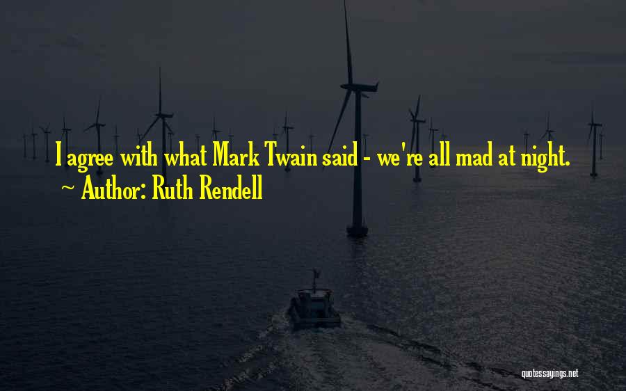 Ruth Rendell Quotes: I Agree With What Mark Twain Said - We're All Mad At Night.