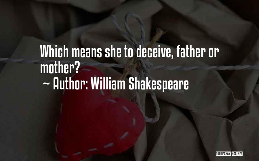 William Shakespeare Quotes: Which Means She To Deceive, Father Or Mother?