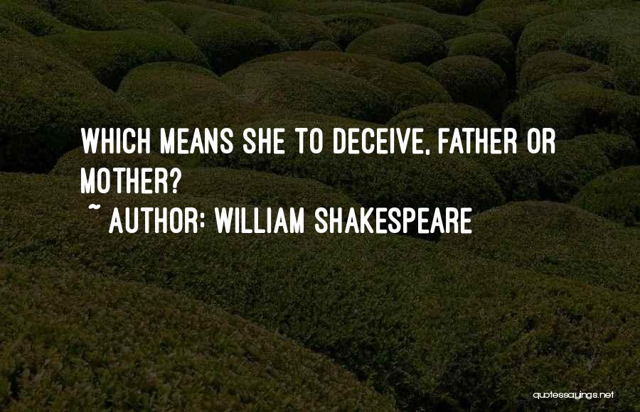 William Shakespeare Quotes: Which Means She To Deceive, Father Or Mother?