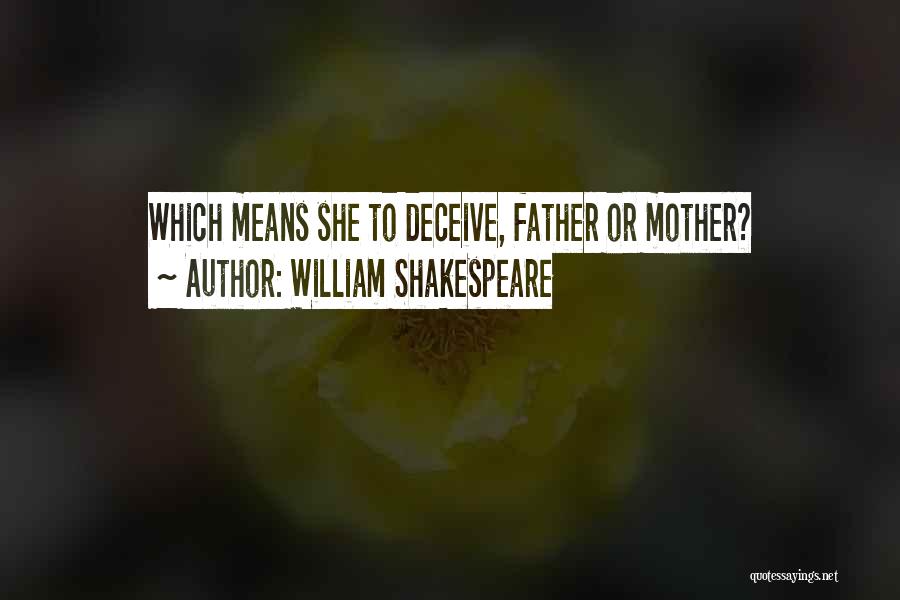 William Shakespeare Quotes: Which Means She To Deceive, Father Or Mother?