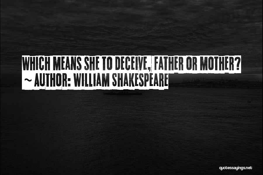 William Shakespeare Quotes: Which Means She To Deceive, Father Or Mother?