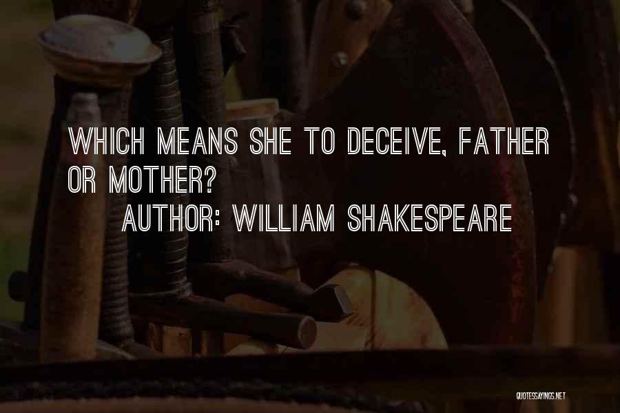 William Shakespeare Quotes: Which Means She To Deceive, Father Or Mother?
