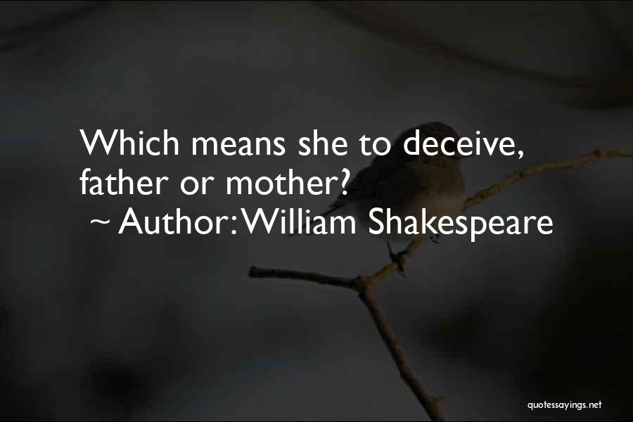 William Shakespeare Quotes: Which Means She To Deceive, Father Or Mother?