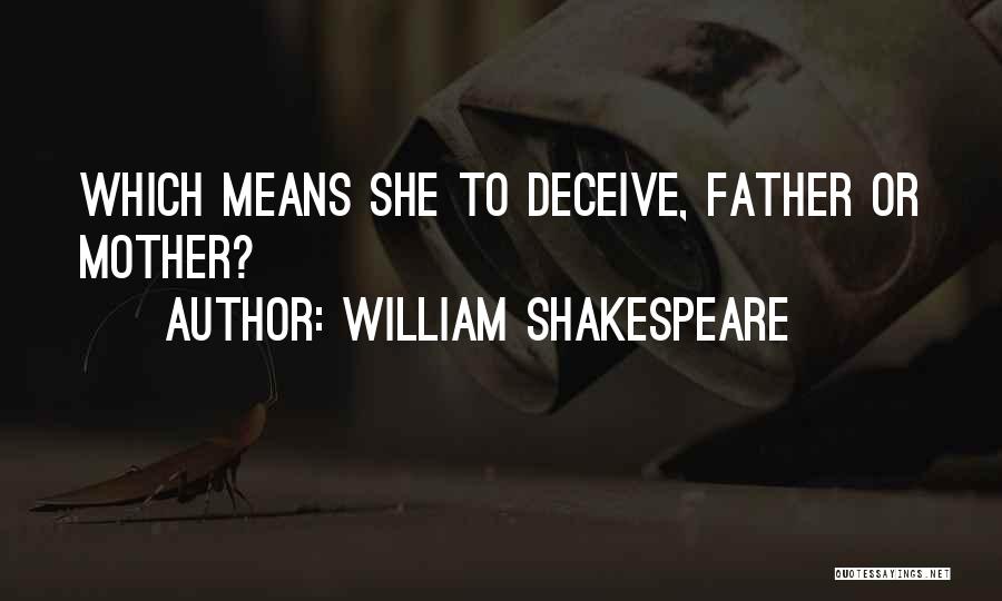 William Shakespeare Quotes: Which Means She To Deceive, Father Or Mother?
