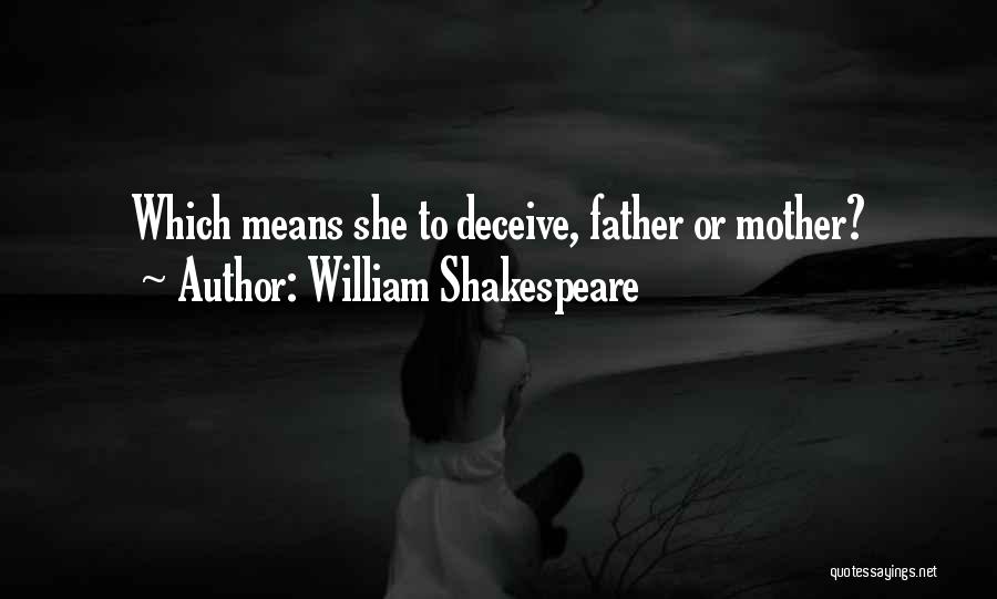 William Shakespeare Quotes: Which Means She To Deceive, Father Or Mother?