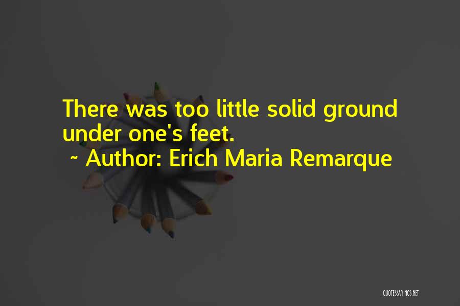 Erich Maria Remarque Quotes: There Was Too Little Solid Ground Under One's Feet.