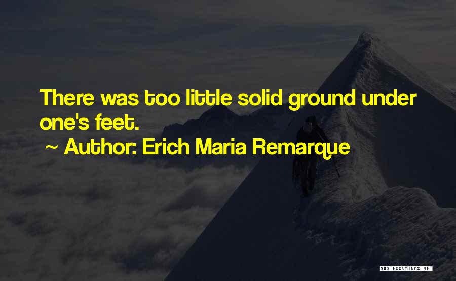 Erich Maria Remarque Quotes: There Was Too Little Solid Ground Under One's Feet.