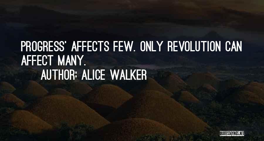 Alice Walker Quotes: Progress' Affects Few. Only Revolution Can Affect Many.