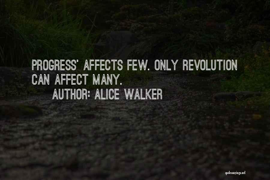 Alice Walker Quotes: Progress' Affects Few. Only Revolution Can Affect Many.