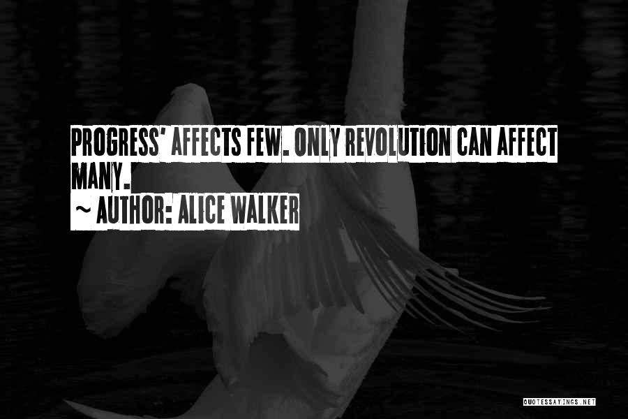 Alice Walker Quotes: Progress' Affects Few. Only Revolution Can Affect Many.