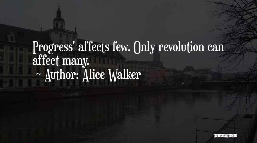 Alice Walker Quotes: Progress' Affects Few. Only Revolution Can Affect Many.