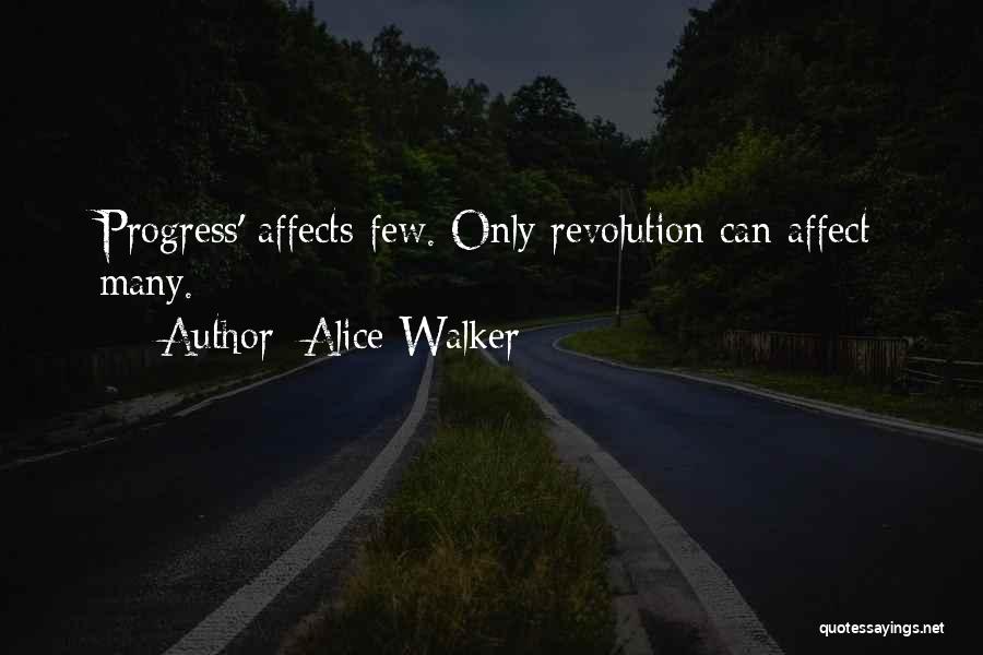 Alice Walker Quotes: Progress' Affects Few. Only Revolution Can Affect Many.