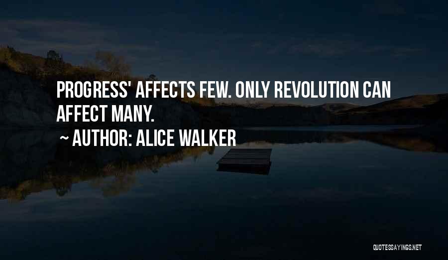 Alice Walker Quotes: Progress' Affects Few. Only Revolution Can Affect Many.