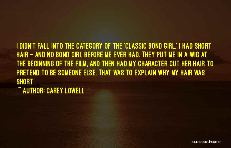 Carey Lowell Quotes: I Didn't Fall Into The Category Of The 'classic Bond Girl.' I Had Short Hair - And No Bond Girl