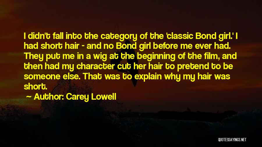 Carey Lowell Quotes: I Didn't Fall Into The Category Of The 'classic Bond Girl.' I Had Short Hair - And No Bond Girl