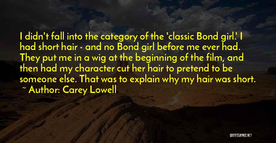 Carey Lowell Quotes: I Didn't Fall Into The Category Of The 'classic Bond Girl.' I Had Short Hair - And No Bond Girl