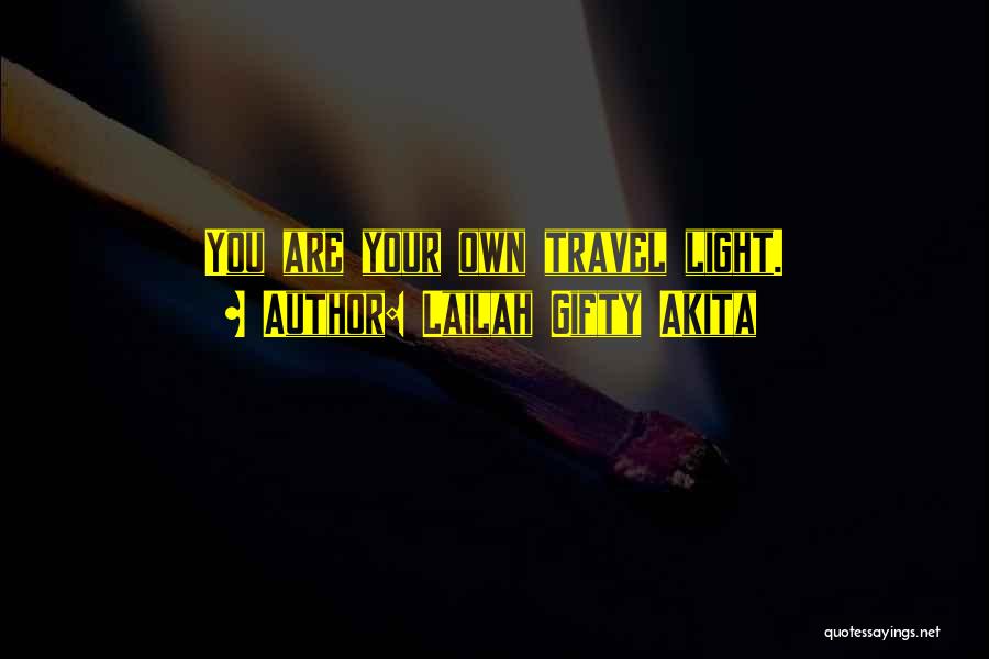 Lailah Gifty Akita Quotes: You Are Your Own Travel Light.