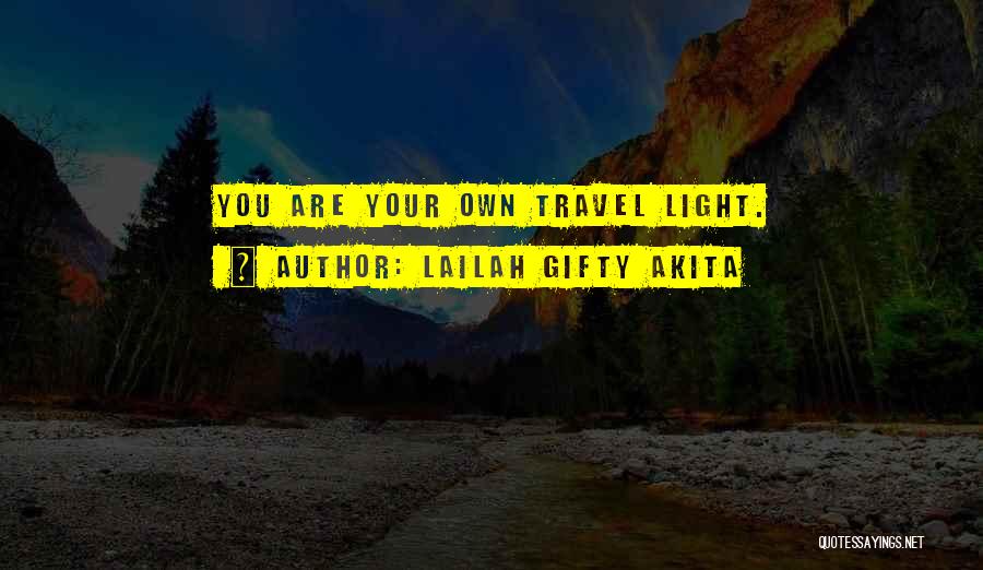 Lailah Gifty Akita Quotes: You Are Your Own Travel Light.