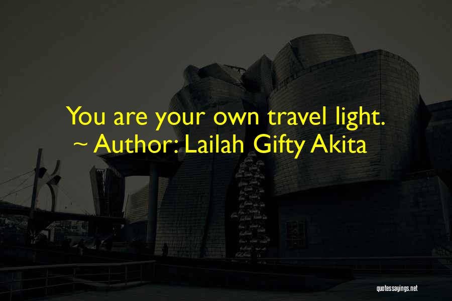 Lailah Gifty Akita Quotes: You Are Your Own Travel Light.