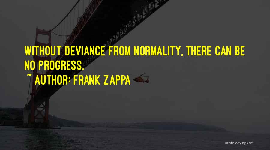 Frank Zappa Quotes: Without Deviance From Normality, There Can Be No Progress.