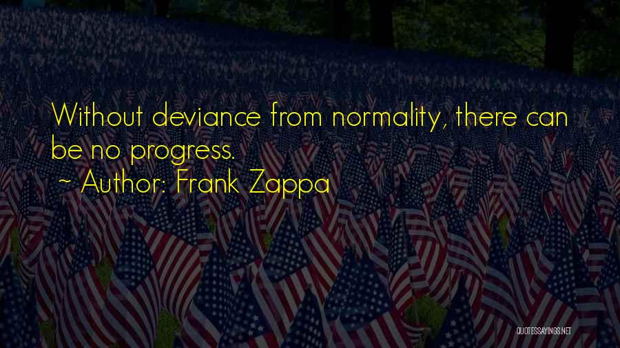 Frank Zappa Quotes: Without Deviance From Normality, There Can Be No Progress.