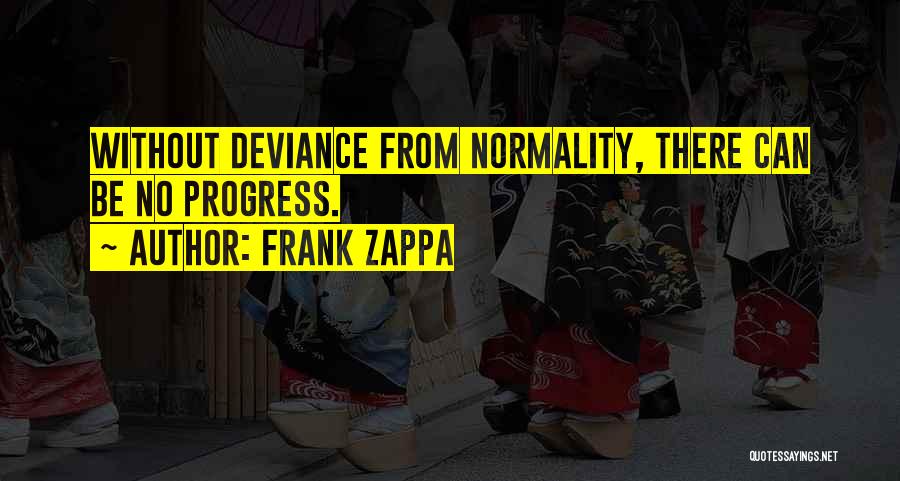 Frank Zappa Quotes: Without Deviance From Normality, There Can Be No Progress.