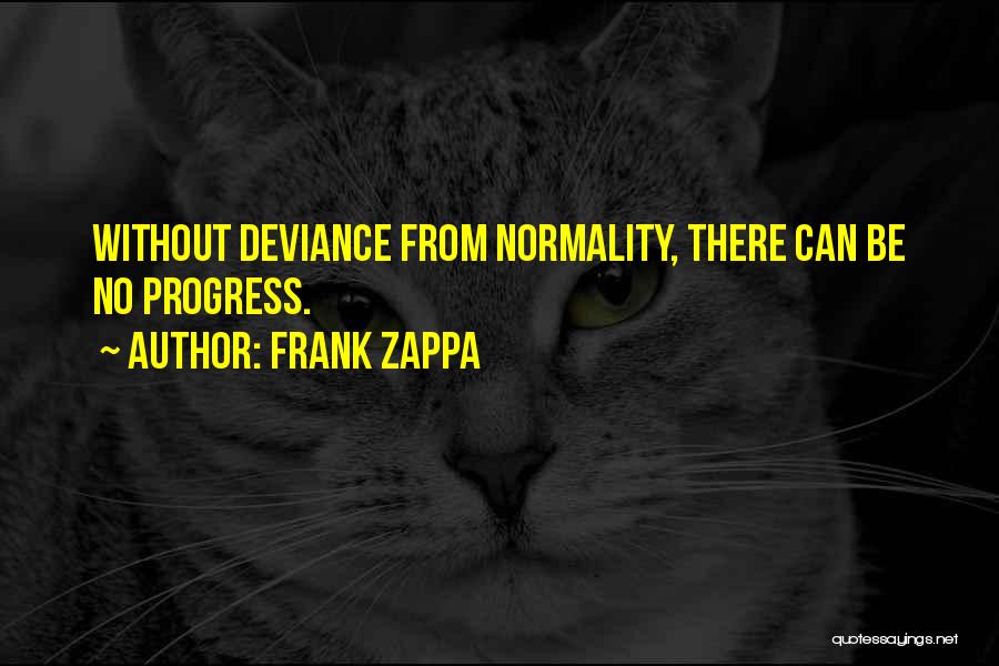 Frank Zappa Quotes: Without Deviance From Normality, There Can Be No Progress.