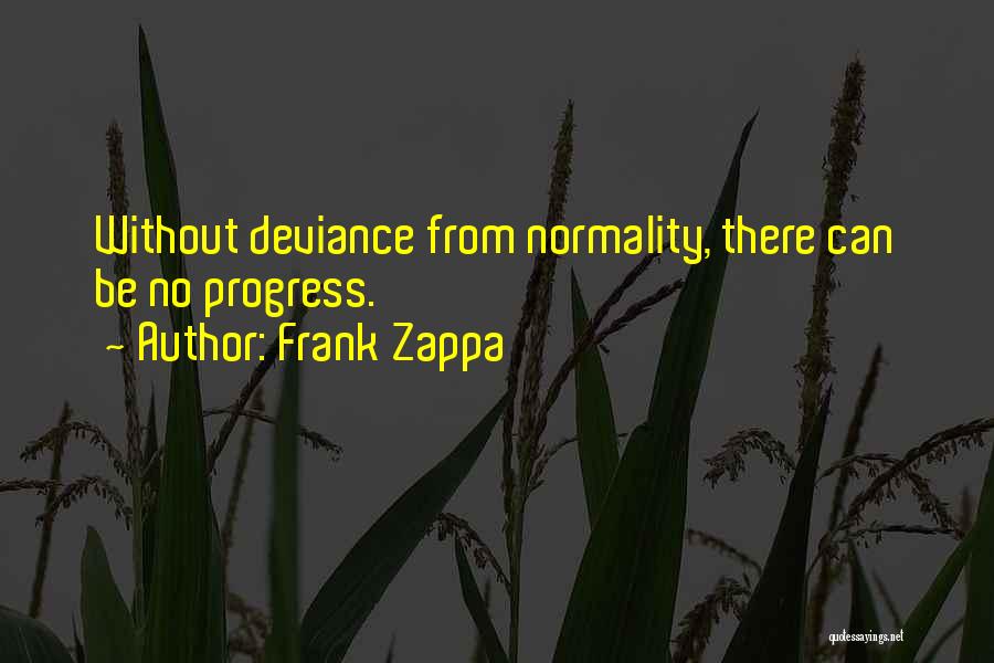 Frank Zappa Quotes: Without Deviance From Normality, There Can Be No Progress.
