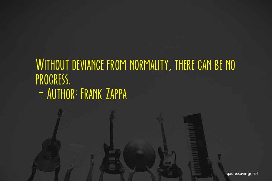 Frank Zappa Quotes: Without Deviance From Normality, There Can Be No Progress.