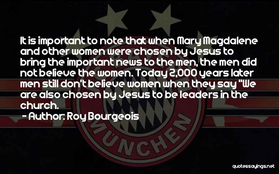 Roy Bourgeois Quotes: It Is Important To Note That When Mary Magdalene And Other Women Were Chosen By Jesus To Bring The Important