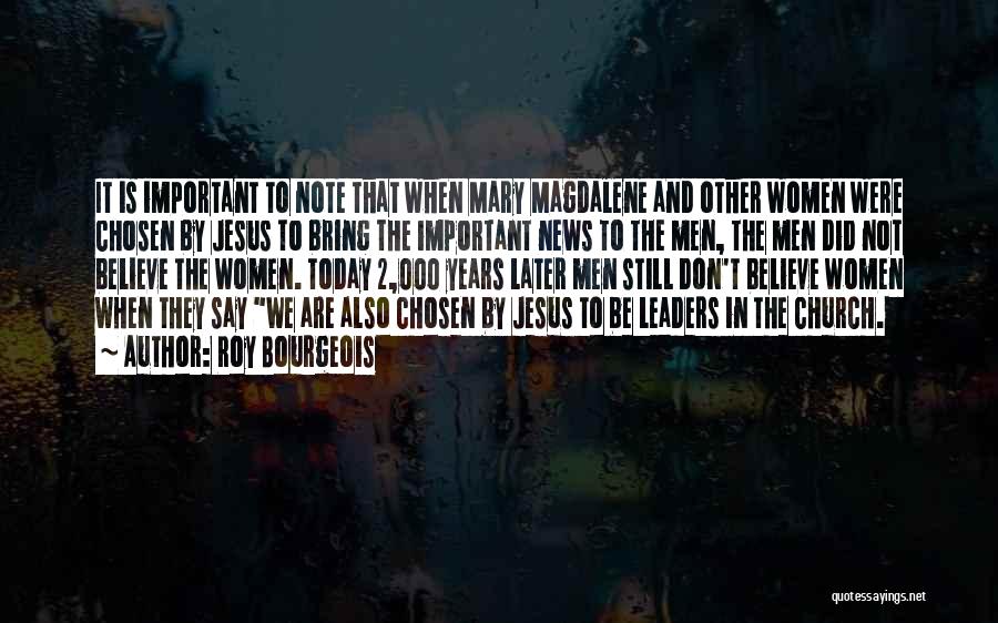 Roy Bourgeois Quotes: It Is Important To Note That When Mary Magdalene And Other Women Were Chosen By Jesus To Bring The Important