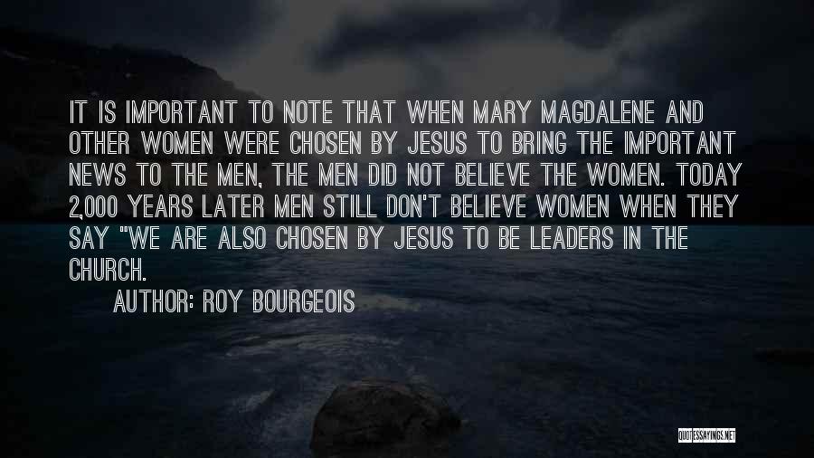 Roy Bourgeois Quotes: It Is Important To Note That When Mary Magdalene And Other Women Were Chosen By Jesus To Bring The Important