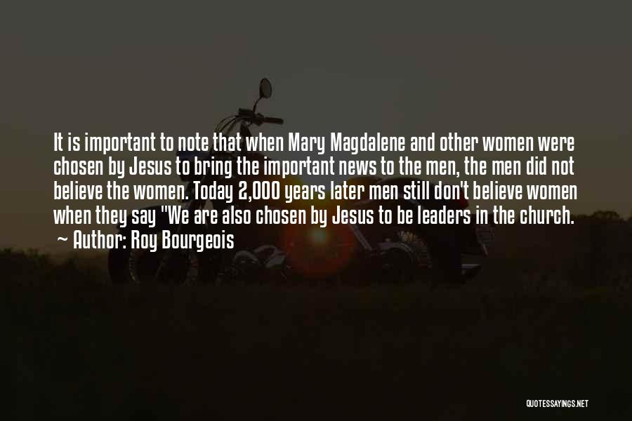 Roy Bourgeois Quotes: It Is Important To Note That When Mary Magdalene And Other Women Were Chosen By Jesus To Bring The Important